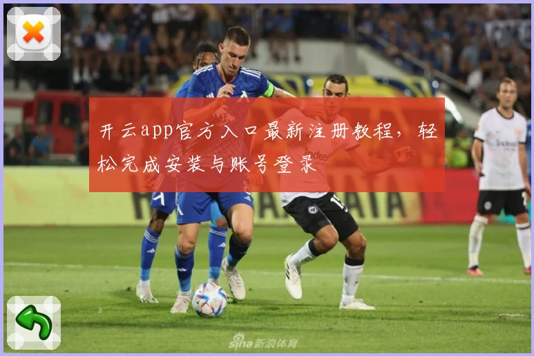 开云app官方入口最新注册教程，轻松完成安装与账号登录