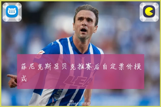 菲尼克斯吕贝克推赛后自定票价模式