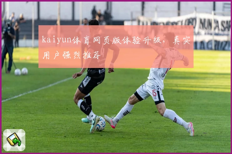 kaiyun体育网页版体验升级，真实用户强烈推荐