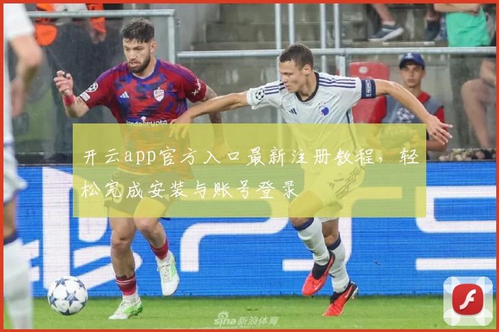 开云app官方入口最新注册教程，轻松完成安装与账号登录