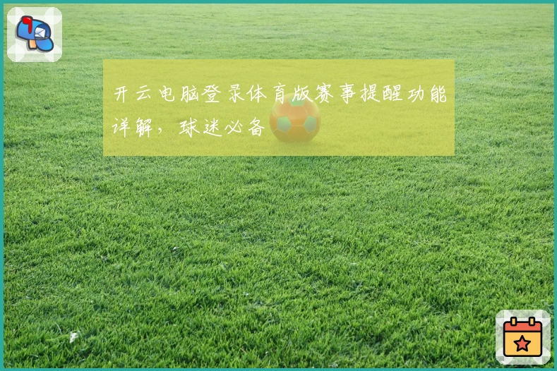 开云电脑登录体育版赛事提醒功能详解，球迷必备