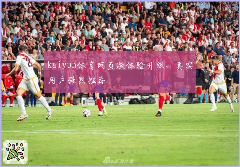 kaiyun体育网页版体验升级，真实用户强烈推荐